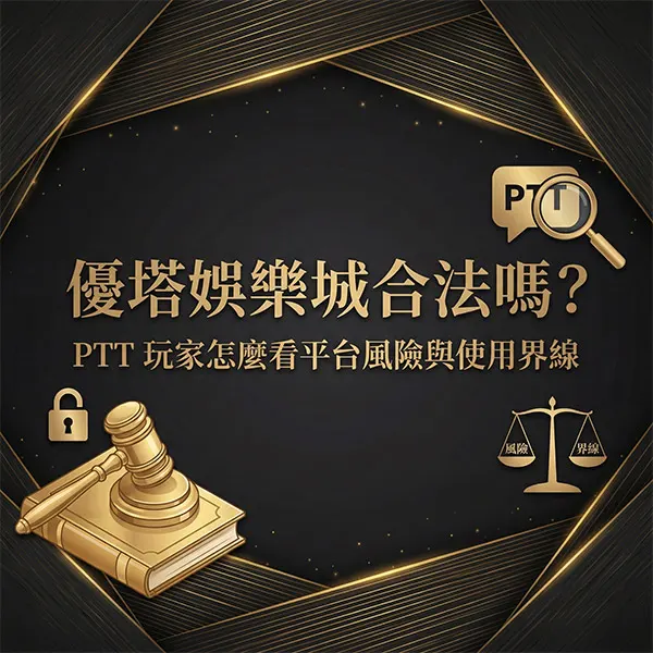 優塔娛樂城合法嗎？PTT 玩家怎麼看平台風險與使用界線
