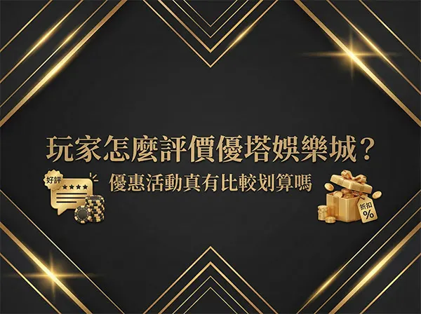 玩家怎麼評價優塔娛樂城？優惠活動真有比較划算嗎