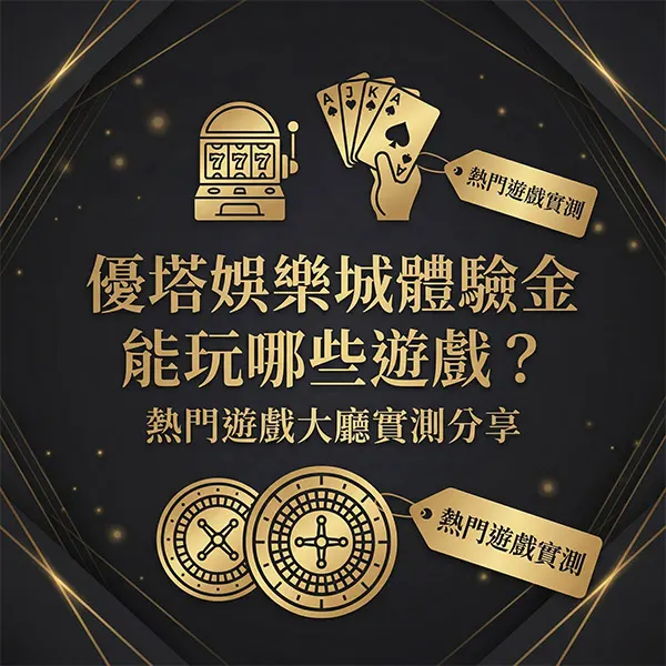 優塔娛樂城體驗金能玩哪些遊戲？熱門遊戲大廳實測分享